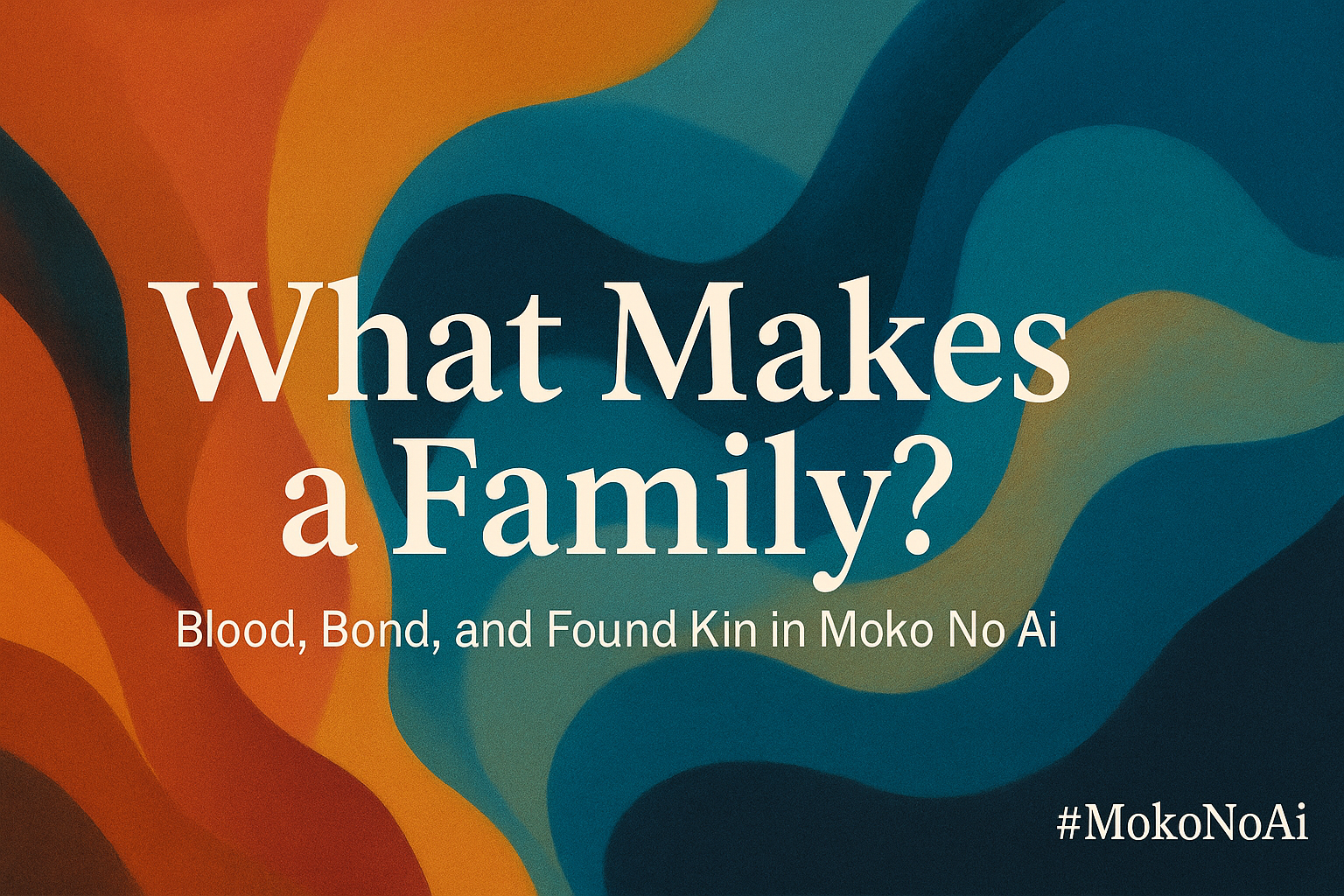 What Makes a Family?: Blood, Bond, and Found Kin in Moko No Ai